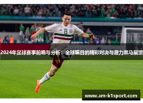 2024年足球赛事前瞻与分析：全球瞩目的精彩对决与潜力黑马展望