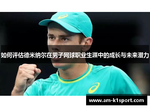 如何评估德米纳尔在男子网球职业生涯中的成长与未来潜力