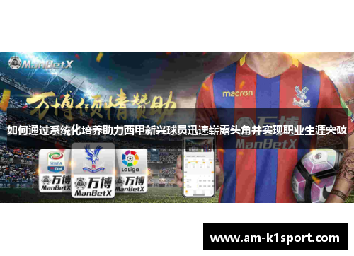 如何通过系统化培养助力西甲新兴球员迅速崭露头角并实现职业生涯突破