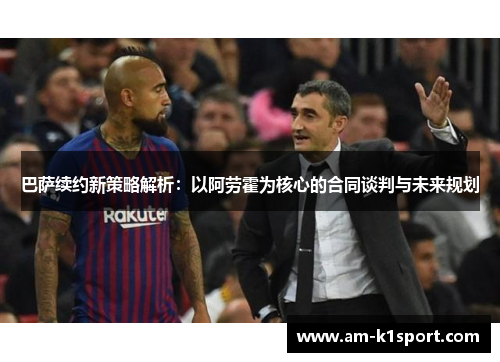 巴萨续约新策略解析：以阿劳霍为核心的合同谈判与未来规划