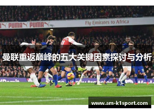 曼联重返巅峰的五大关键因素探讨与分析