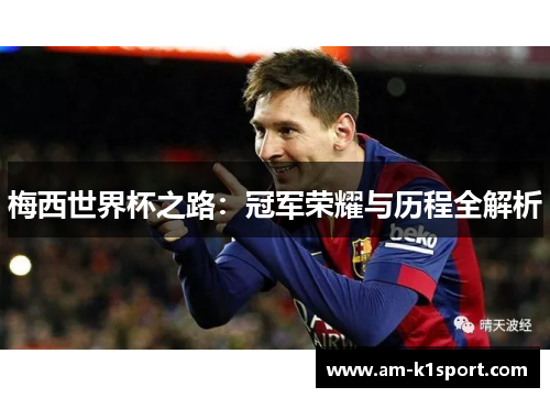 梅西世界杯之路：冠军荣耀与历程全解析