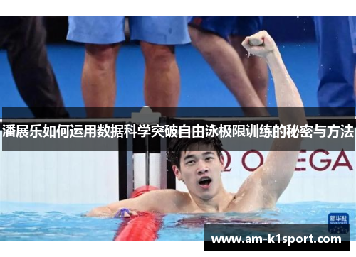 潘展乐如何运用数据科学突破自由泳极限训练的秘密与方法
