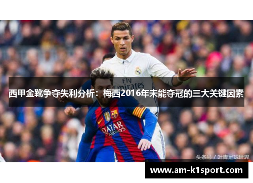 西甲金靴争夺失利分析：梅西2016年未能夺冠的三大关键因素