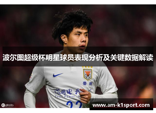 波尔图超级杯明星球员表现分析及关键数据解读